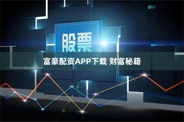 富豪配资APP下载 财富秘籍